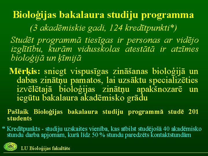 Bioloģijas bakalaura studiju programma (3 akadēmiskie gadi, 124 kredītpunkti*) Studēt programmā tiesīgas ir personas