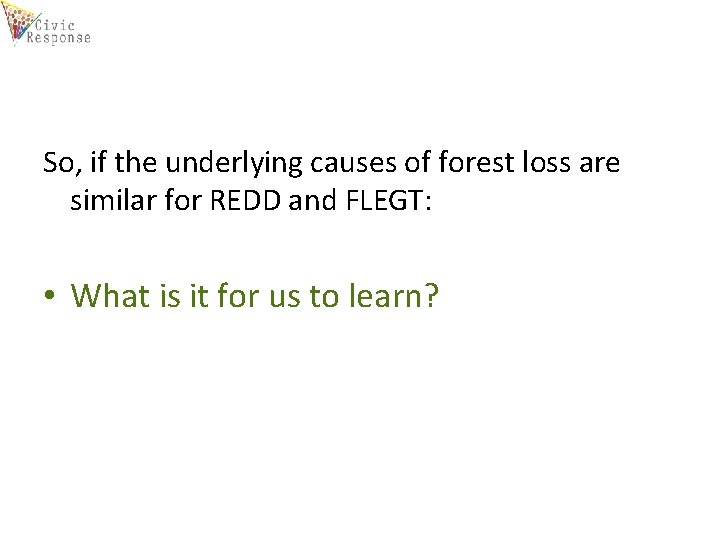 So, if the underlying causes of forest loss are similar for REDD and FLEGT: