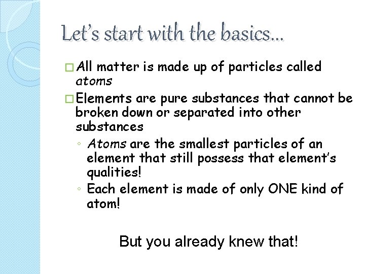 Let’s start with the basics. . . � All matter is made up of