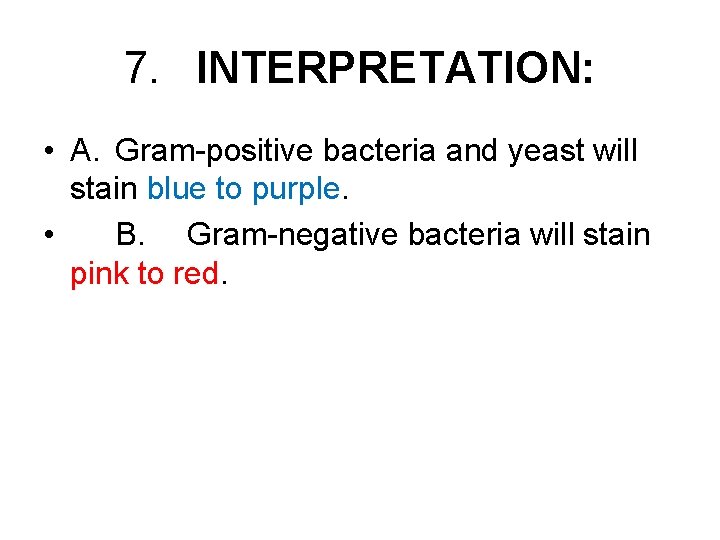 7. INTERPRETATION: • A. Gram-positive bacteria and yeast will stain blue to purple. •