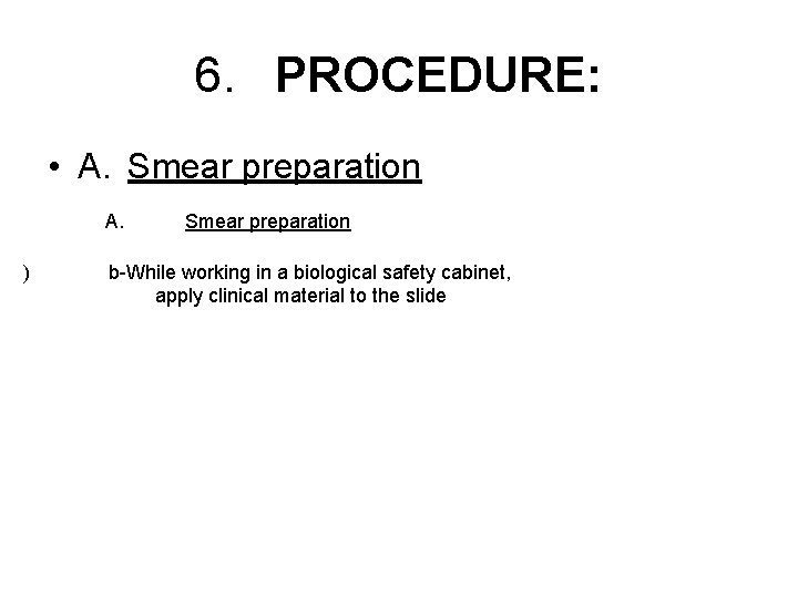 6. PROCEDURE: • A. Smear preparation A. ) Smear preparation b-While working in a