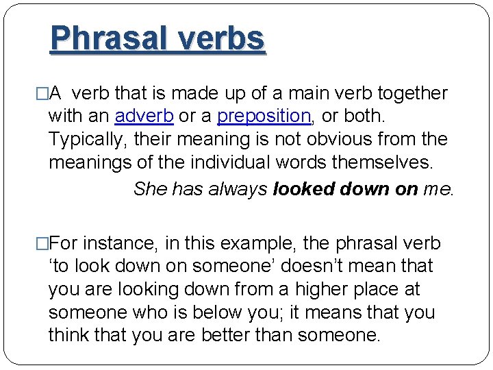 Phrasal verbs �A verb that is made up of a main verb together with