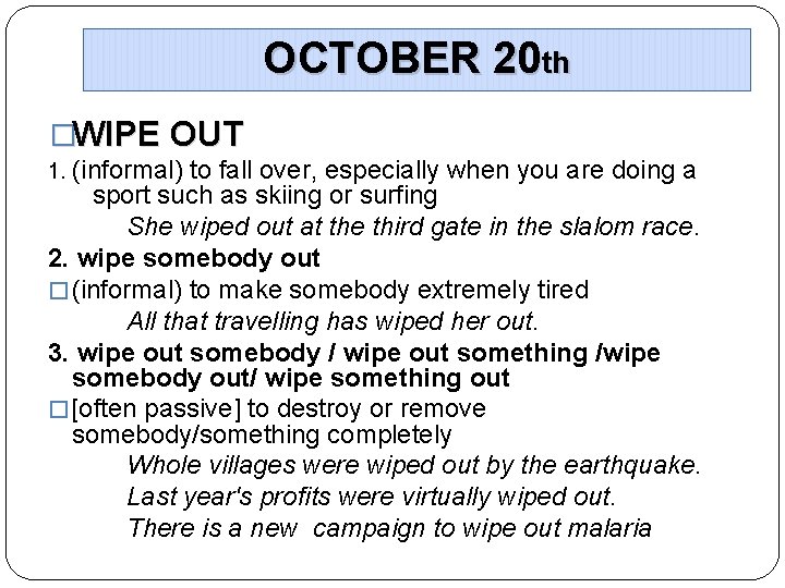 OCTOBER 20 th �WIPE OUT 1. (informal) to fall over, especially when you are