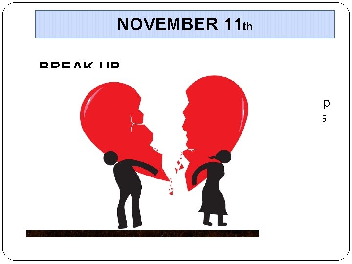 NOVEMBER 11 th BREAK UP �Meaning: End a relationship. If a marriage breaks up