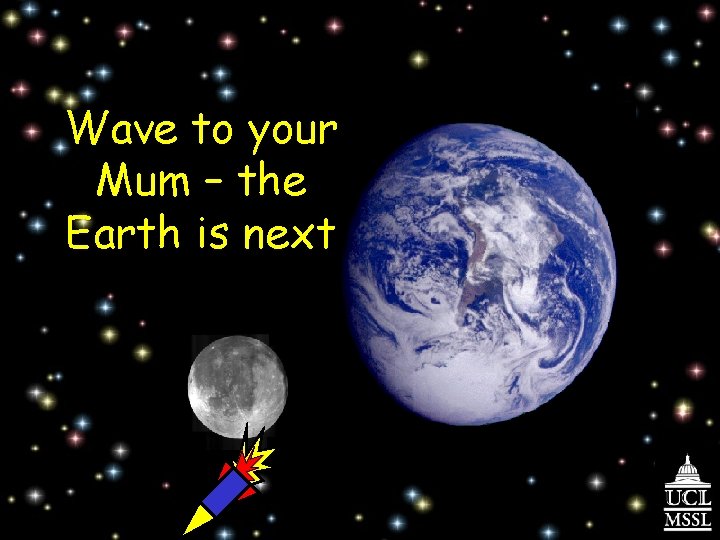 Wave to your Mum – the Earth is next 