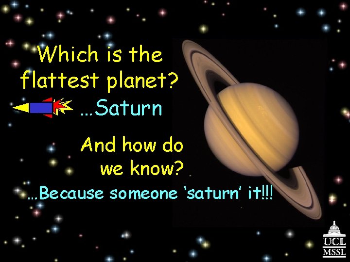 Which is the flattest planet? …Saturn And how do we know? …Because someone ‘saturn’