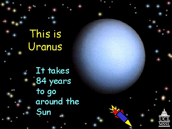 This is Uranus It takes 84 years to go around the Sun 