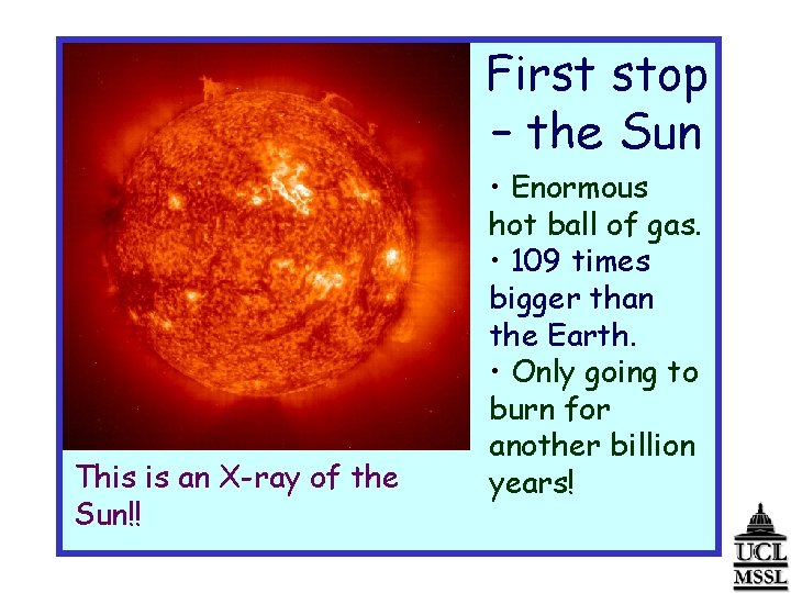 First stop – the Sun This is an X-ray of the Sun!! • Enormous