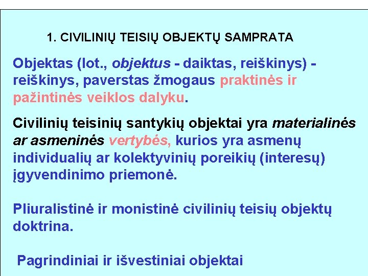 1. CIVILINIŲ TEISIŲ OBJEKTŲ SAMPRATA Objektas (lot. , objektus - daiktas, reiškinys) reiškinys, paverstas