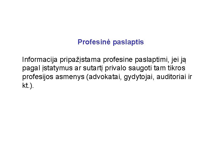 Profesinė paslaptis Informacija pripažįstama profesine paslaptimi, jei ją pagal įstatymus ar sutartį privalo saugoti