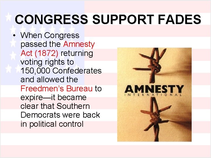CONGRESS SUPPORT FADES • When Congress passed the Amnesty Act (1872) returning voting rights