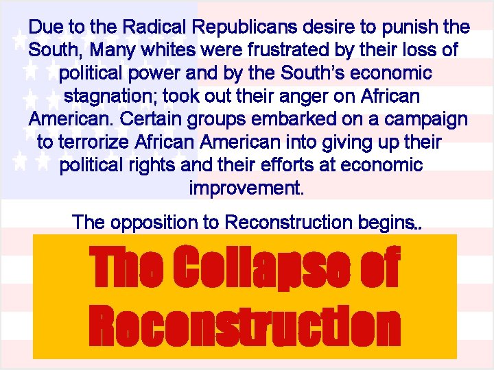 Due to the Radical Republicans desire to punish the South, Many whites were frustrated