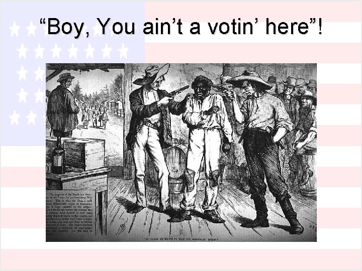 “Boy, You ain’t a votin’ here”! 
