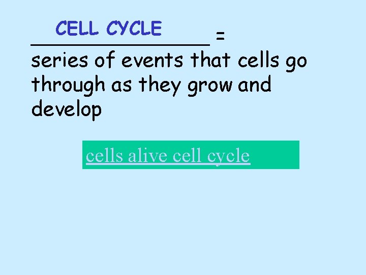 CELL CYCLE _______ = series of events that cells go through as they grow