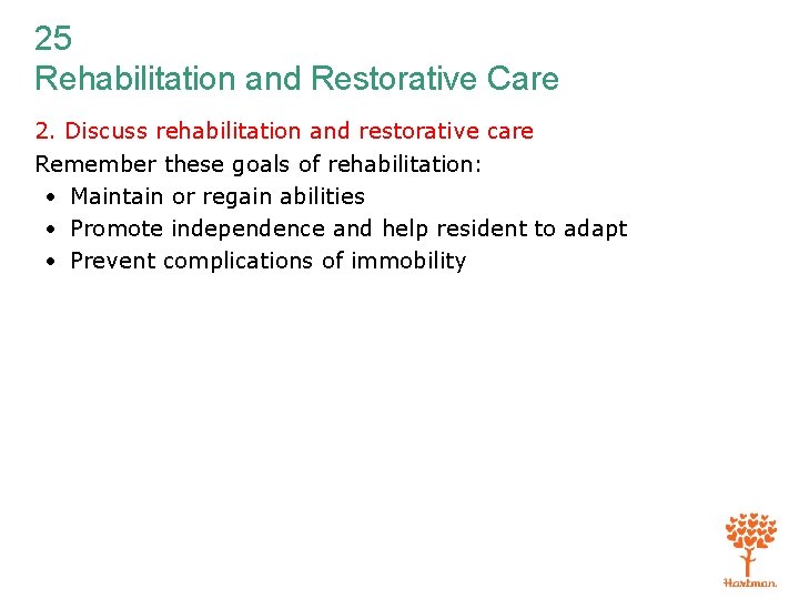 25 Rehabilitation and Restorative Care 2. Discuss rehabilitation and restorative care Remember these goals