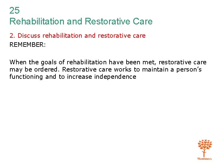 25 Rehabilitation and Restorative Care 2. Discuss rehabilitation and restorative care REMEMBER: When the