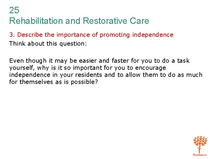 25 Rehabilitation and Restorative Care 3. Describe the importance of promoting independence Think about