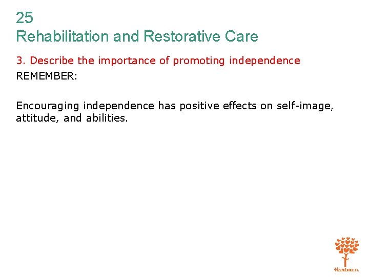 25 Rehabilitation and Restorative Care 3. Describe the importance of promoting independence REMEMBER: Encouraging