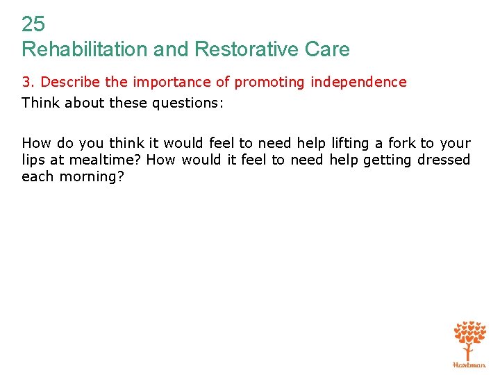 25 Rehabilitation and Restorative Care 3. Describe the importance of promoting independence Think about