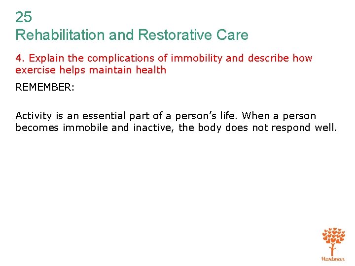 25 Rehabilitation and Restorative Care 4. Explain the complications of immobility and describe how