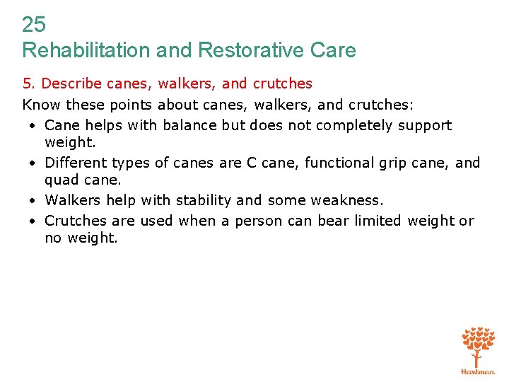 25 Rehabilitation and Restorative Care 5. Describe canes, walkers, and crutches Know these points