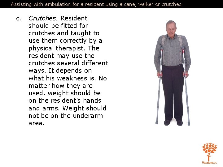 Assisting with ambulation for a resident using a cane, walker or crutches c. Crutches.