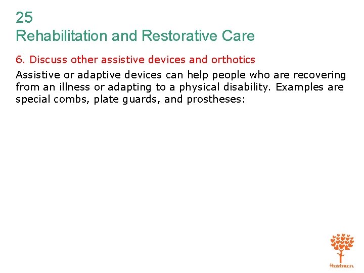 25 Rehabilitation and Restorative Care 6. Discuss other assistive devices and orthotics Assistive or