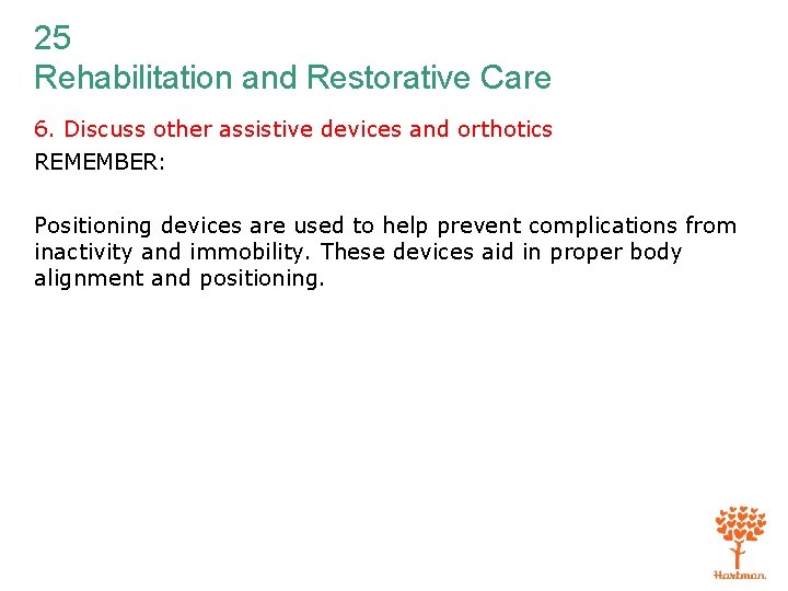 25 Rehabilitation and Restorative Care 6. Discuss other assistive devices and orthotics REMEMBER: Positioning