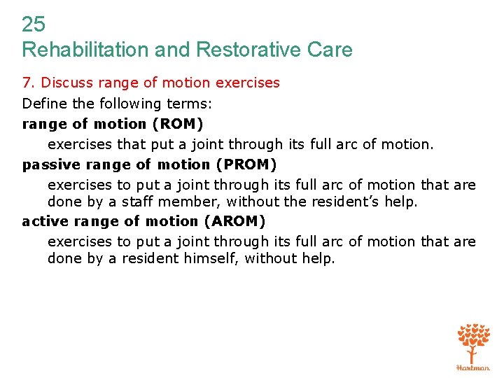 25 Rehabilitation and Restorative Care 7. Discuss range of motion exercises Define the following