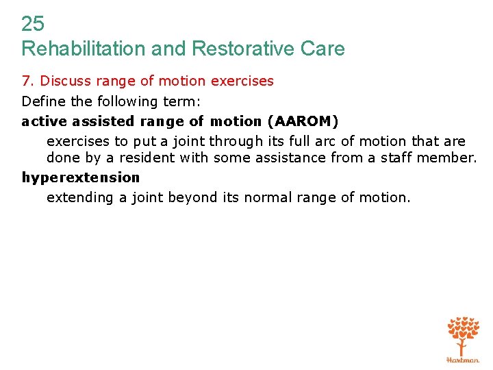 25 Rehabilitation and Restorative Care 7. Discuss range of motion exercises Define the following