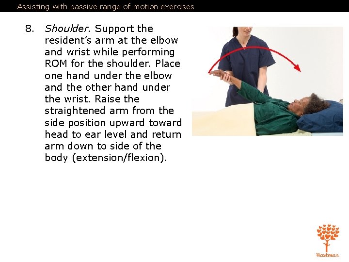 Assisting with passive range of motion exercises 8. Shoulder. Support the resident’s arm at