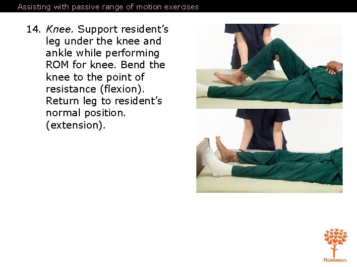 Assisting with passive range of motion exercises 14. Knee. Support resident’s leg under the