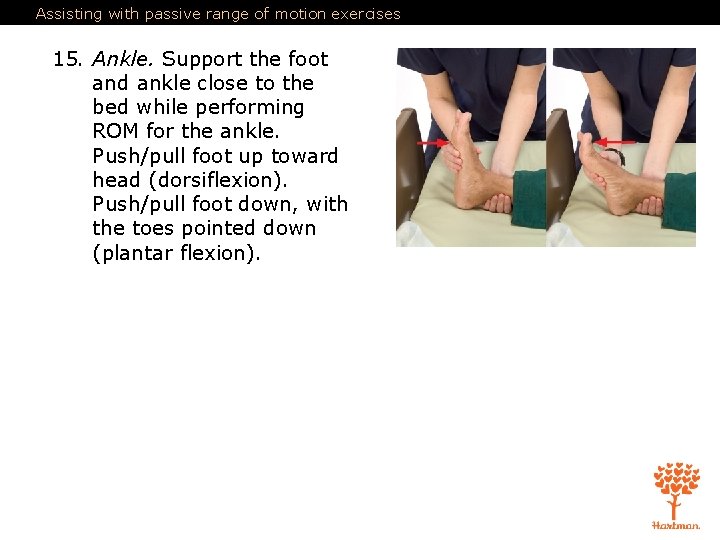 Assisting with passive range of motion exercises 15. Ankle. Support the foot and ankle