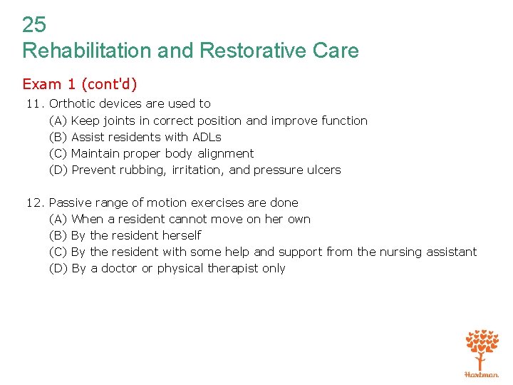 25 Rehabilitation and Restorative Care Exam 1 (cont'd) 11. Orthotic devices are used to