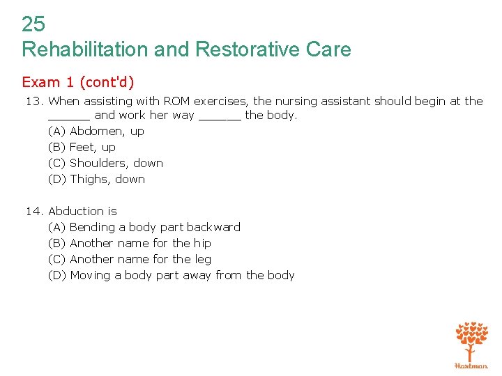 25 Rehabilitation and Restorative Care Exam 1 (cont'd) 13. When assisting with ROM exercises,