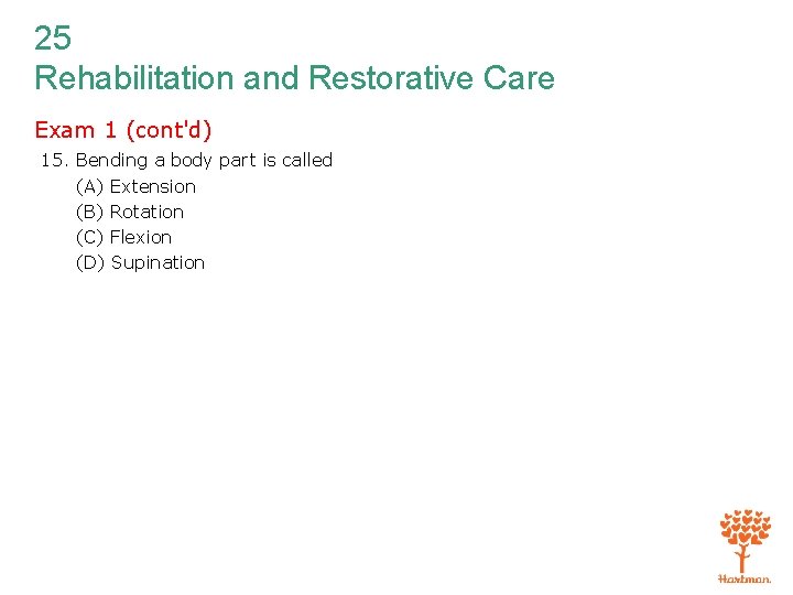 25 Rehabilitation and Restorative Care Exam 1 (cont'd) 15. Bending a body part is