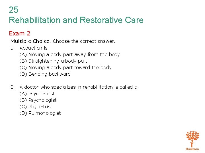 25 Rehabilitation and Restorative Care Exam 2 Multiple Choice. Choose the correct answer. 1.