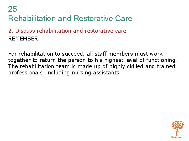 25 Rehabilitation and Restorative Care 2. Discuss rehabilitation and restorative care REMEMBER: For rehabilitation