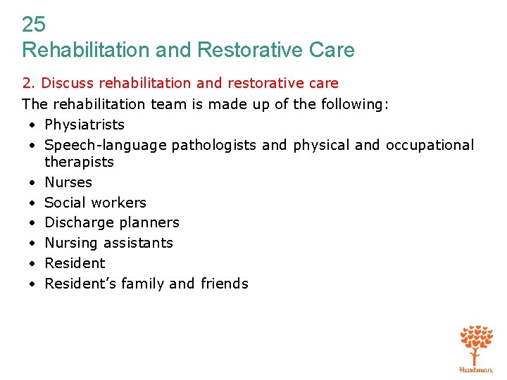 25 Rehabilitation and Restorative Care 2. Discuss rehabilitation and restorative care The rehabilitation team