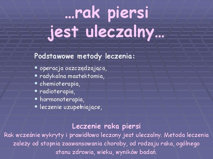 …rak piersi jest uleczalny… Podstawowe metody leczenia: § operacja oszczędzająca, § radykalna mastektomia, §