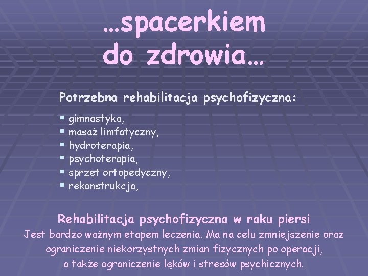 …spacerkiem do zdrowia… Potrzebna rehabilitacja psychofizyczna: § gimnastyka, § masaż limfatyczny, § hydroterapia, §