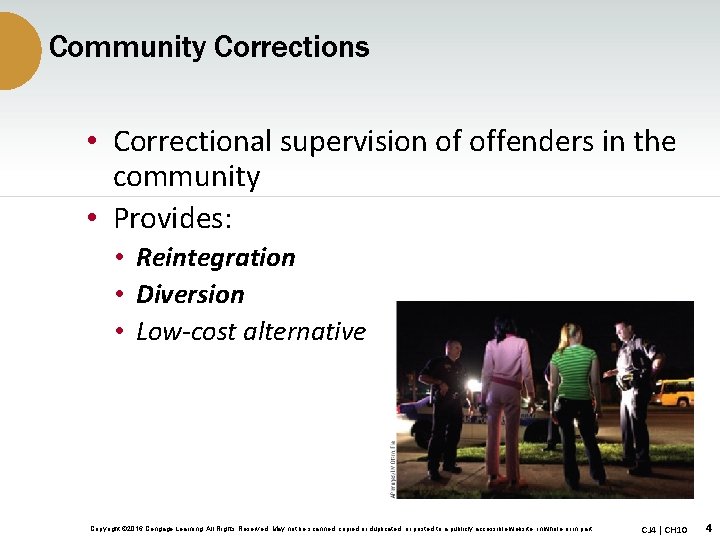Community Corrections • Correctional supervision of offenders in the community • Provides: • Reintegration