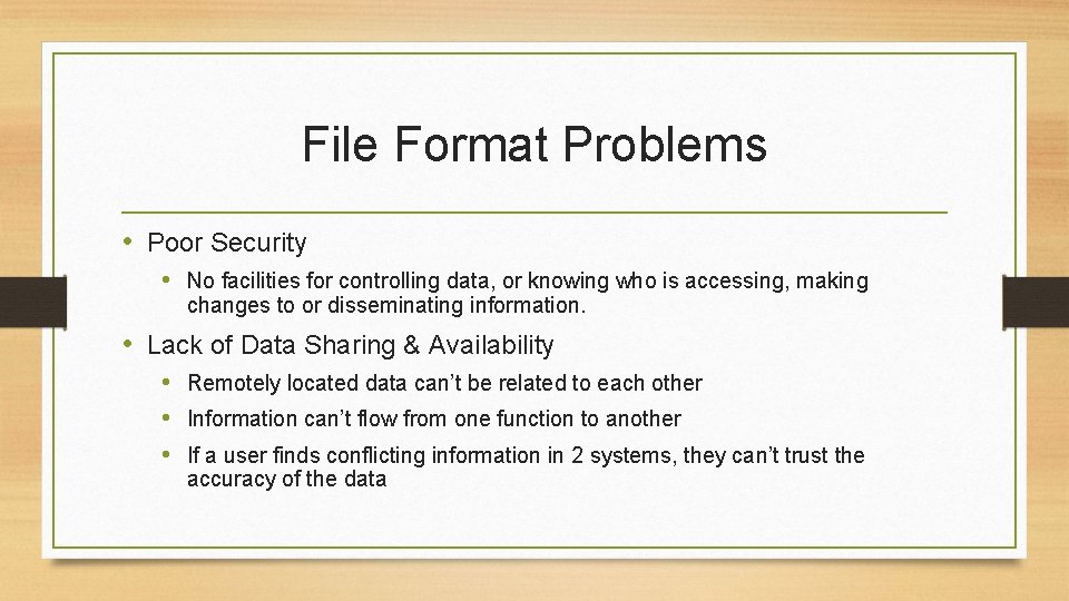 File Format Problems • Poor Security • No facilities for controlling data, or knowing