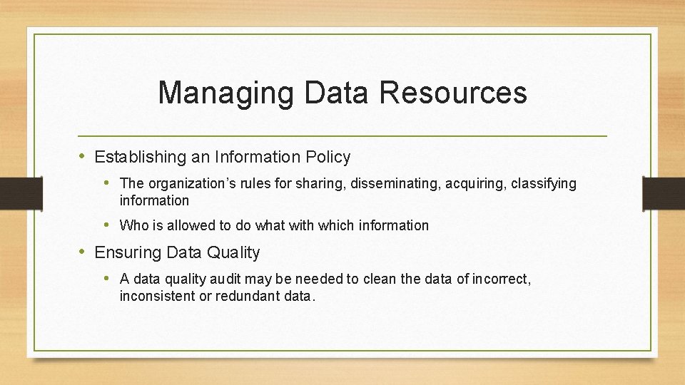 Managing Data Resources • Establishing an Information Policy • The organization’s rules for sharing,