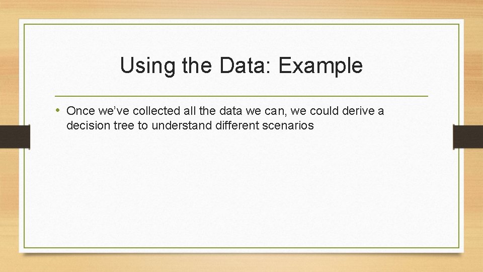 Using the Data: Example • Once we’ve collected all the data we can, we