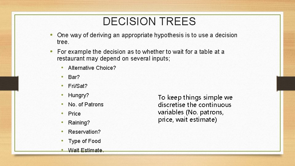 DECISION TREES • One way of deriving an appropriate hypothesis is to use a