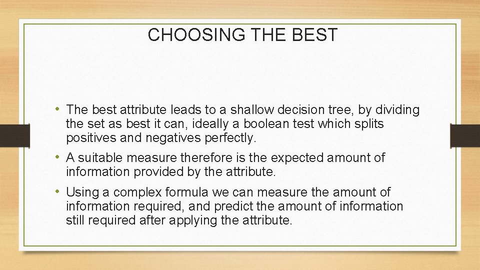 CHOOSING THE BEST • The best attribute leads to a shallow decision tree, by