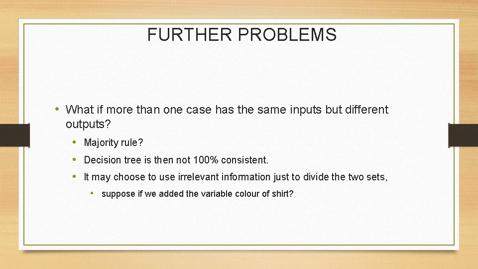 FURTHER PROBLEMS • What if more than one case has the same inputs but