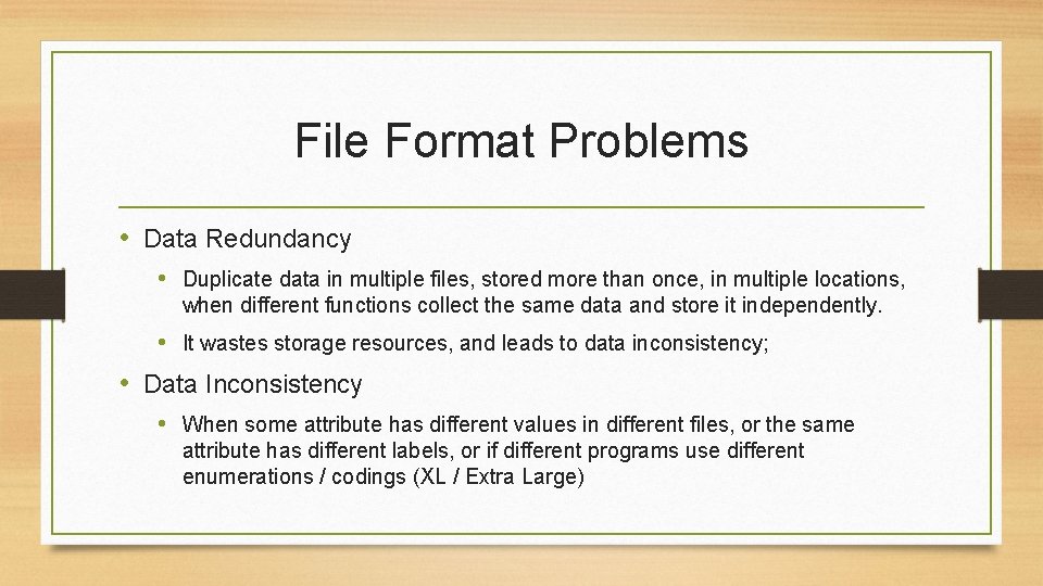 File Format Problems • Data Redundancy • Duplicate data in multiple files, stored more