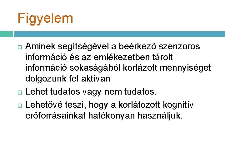 Figyelem Aminek segítségével a beérkező szenzoros információ és az emlékezetben tárolt információ sokaságából korlázott